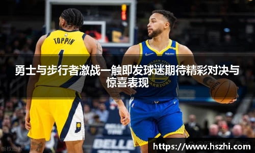 勇士与步行者激战一触即发球迷期待精彩对决与惊喜表现