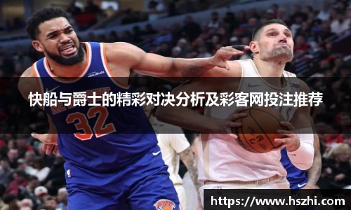 快船与爵士的精彩对决分析及彩客网投注推荐